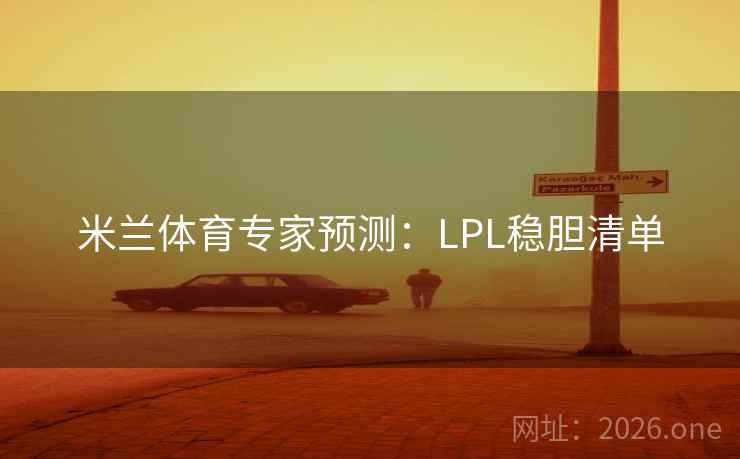 米兰体育专家预测：LPL稳胆清单