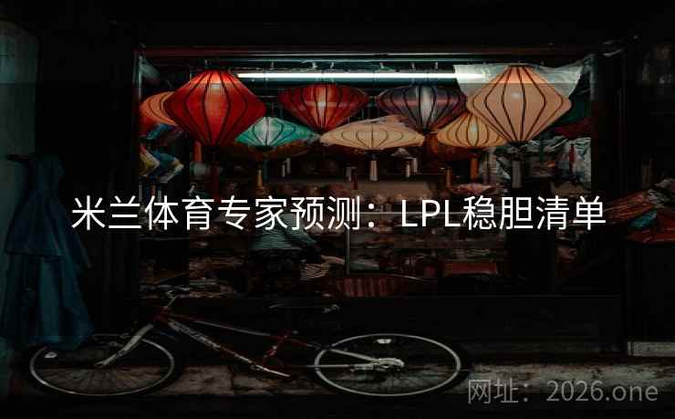 米兰体育专家预测:LPL稳胆清单
