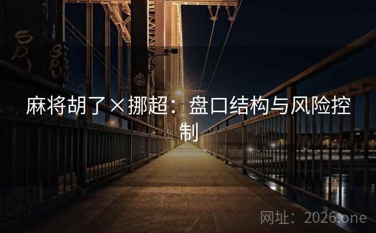 麻将胡了×挪超:盘口结构与风险控制