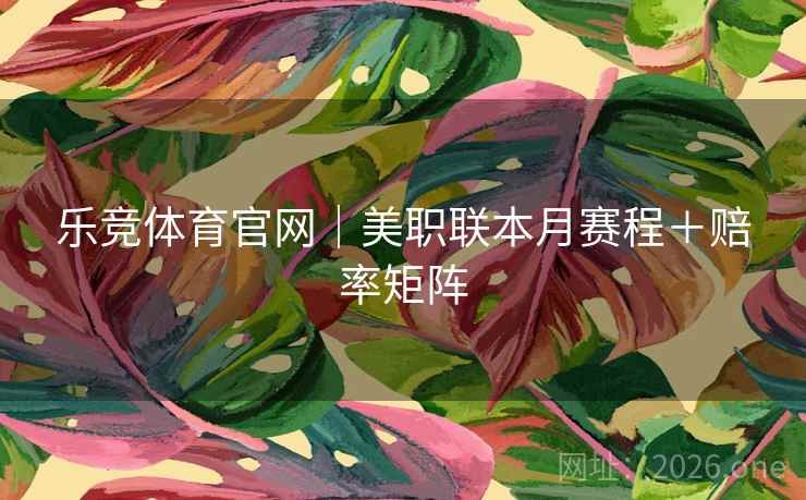 乐竞体育官网｜美职联本月赛程＋赔率矩阵