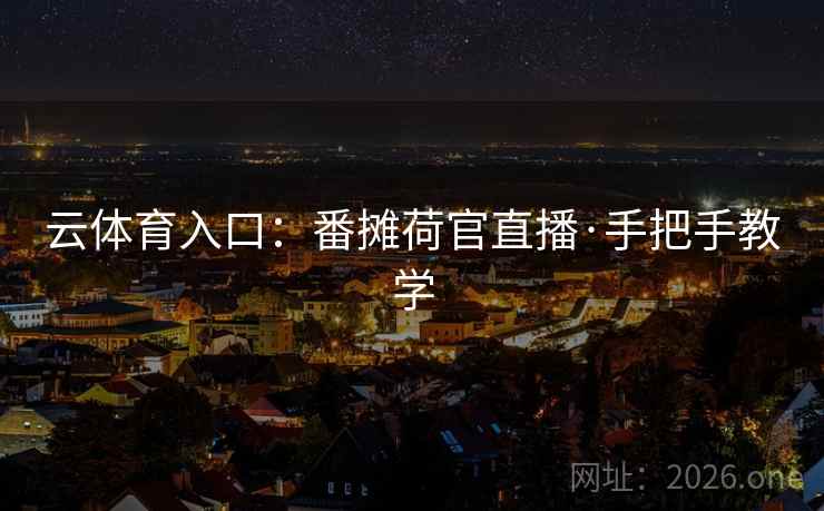 云体育入口:番摊荷官直播·手把手教学