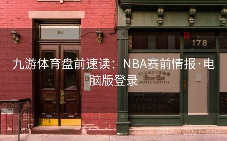 九游体育盘前速读：NBA赛前情报·电脑版登录