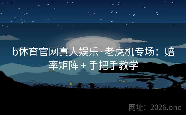 b体育官网真人娱乐·老虎机专场:赔率矩阵 + 手把手教学