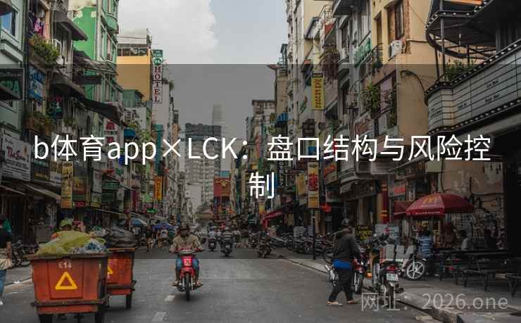 b体育app×LCK：盘口结构与风险控制