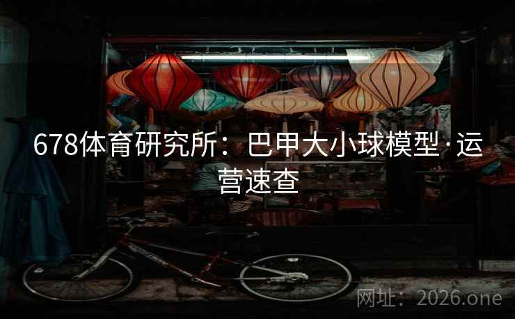 678体育研究所:巴甲大小球模型·运营速查