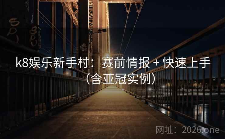 k8娱乐新手村:赛前情报 + 快速上手(含亚冠实例)