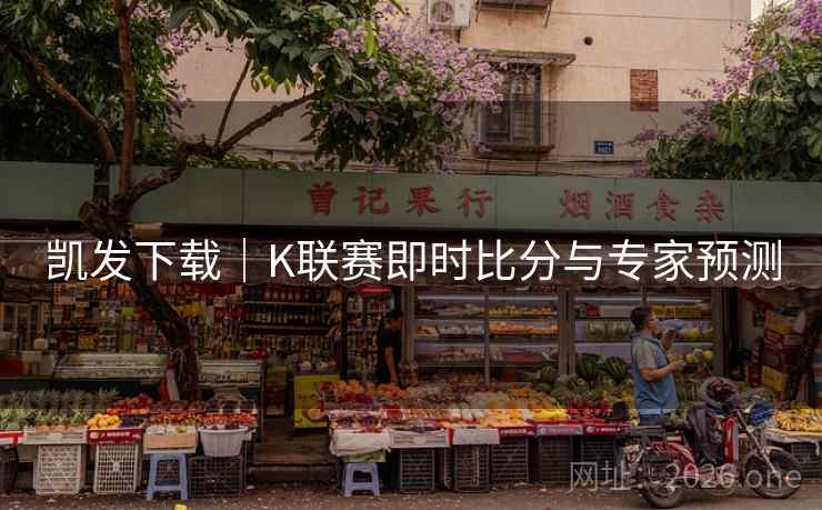 凯发下载|K联赛即时比分与专家预测