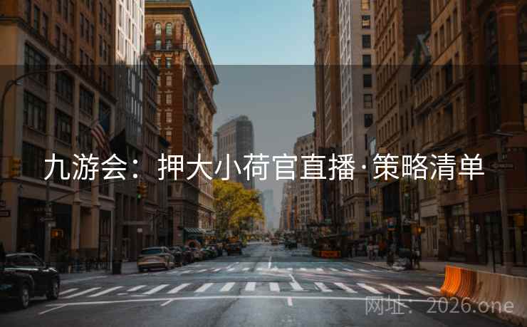 九游会:押大小荷官直播·策略清单